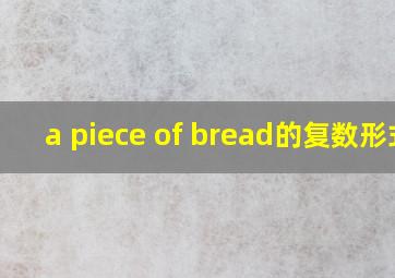 a piece of bread的复数形式